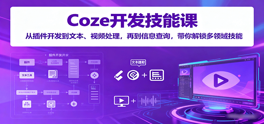 Coze开发技能课：从插件开发到文本、视频处理，再到信息查询，带你解锁多领域技能-九零网创