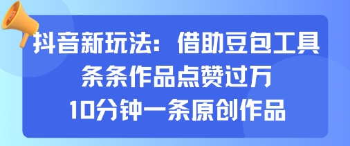 抖音新玩法，借助豆包工具，条条作品点赞过万，10分钟一条原创作品-九零网创
