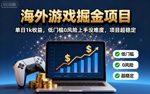 海外游戏掘金项目：单日1k收益，低门槛0风险上手没难度，项目超稳定【揭秘】-九零网创