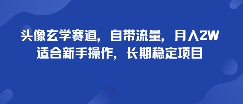 头像玄学赛道，自带流量，月入2W，适合新手操作，长期稳定项目-九零网创