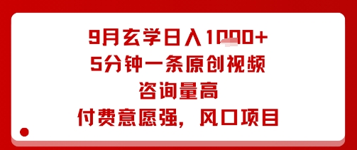 9月玄学日入1k+玩法，5分钟一条原创视频，咨询量高，付费意愿强，风口项目-九零网创