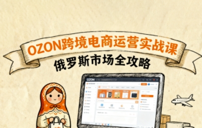 俄罗斯跨境OZON快速上手，OZ0N跨境电商运营实战课，俄罗斯市场全攻略-九零网创