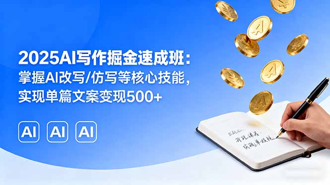 2025AI写作掘金速成班：掌握AI改写/仿写等核心技能，实现单篇文案变现500+-九零网创