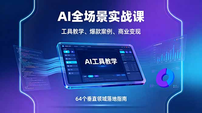AI全场景实战课，工具教学、爆款案例、商业变现，64个垂直领域落地指南-九零网创
