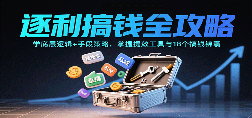 逐利搞钱全攻略：学底层逻辑+手段策略，掌握提效工具与18个搞钱锦囊-九零网创