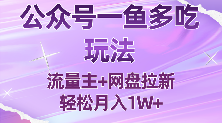 公众号最新玩法，一鱼多吃，流量主加网盘拉新，新手小白也能轻松月入1W-九零网创