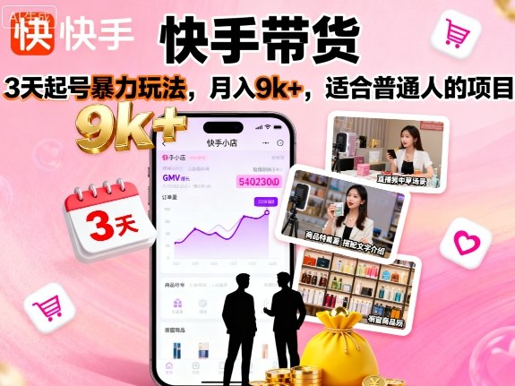 快手带货，3天起号暴力玩法，月入9k+，适合普通人的项目-九零网创