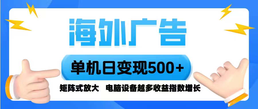 海外广告 单机单日变现500+ 脚本全自动操作，设备越多，收益翻倍，小白…-九零网创