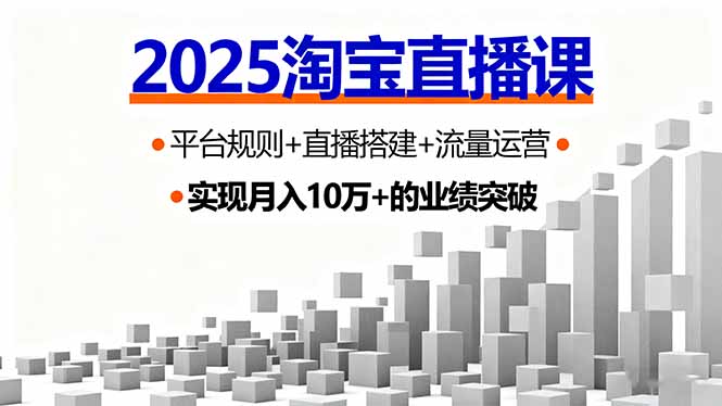 2025淘宝直播课，平台规则+直播搭建+流量运营，首播GMV破3万-九零网创