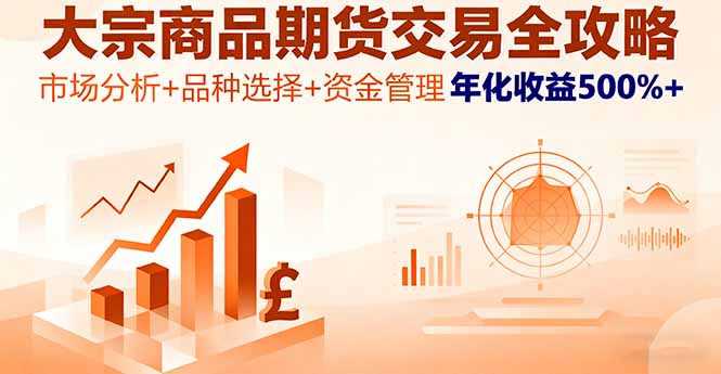 大宗商品期货交易全攻略，市场分析+品种选择+资金管理，年化收益500%+-九零网创