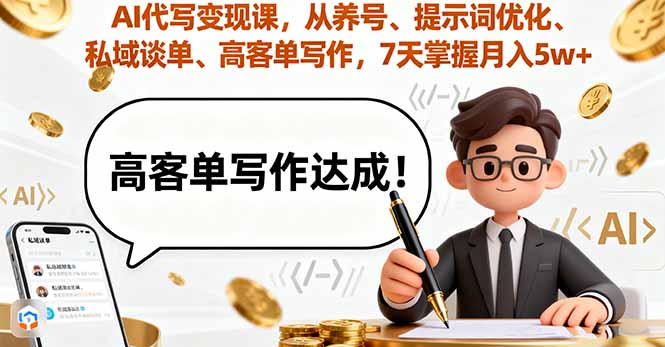 AI代写变现课，从养号、提示词优化、私域谈单、高客单写作，7天掌握月入5w-九零网创