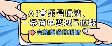 Ai音乐号玩法，多平台几十万粉，一条商单变现5位数，完整版项目拆解-九零网创