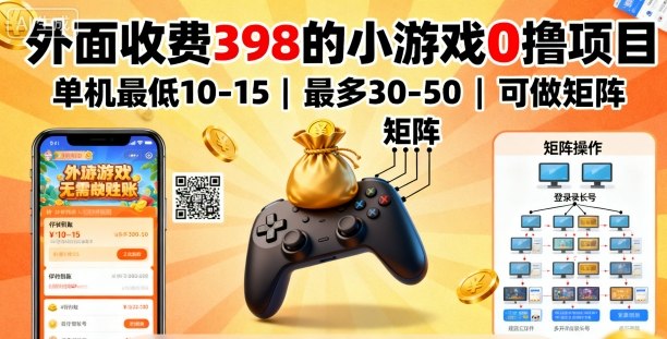 外面收费398的小游戏0撸项目，单机最低10-15，最多30-50单机，可以做矩阵-九零网创