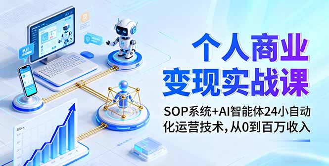 个人商业变现实战课：SOP系统+AI智能体24小自动化运营技术，从0到百万收入-九零网创