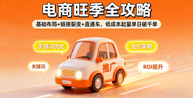 2025电商旺季全攻略，基础布局+链接裂变+直通车，低成本起量单日破千单-九零网创