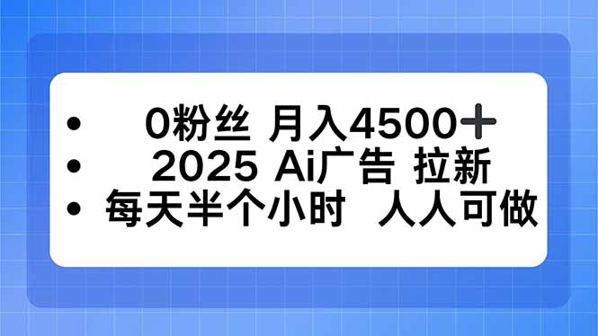 0粉丝 月入4500+，2025AI广告拉新，每天半个小时 人人可做-九零网创
