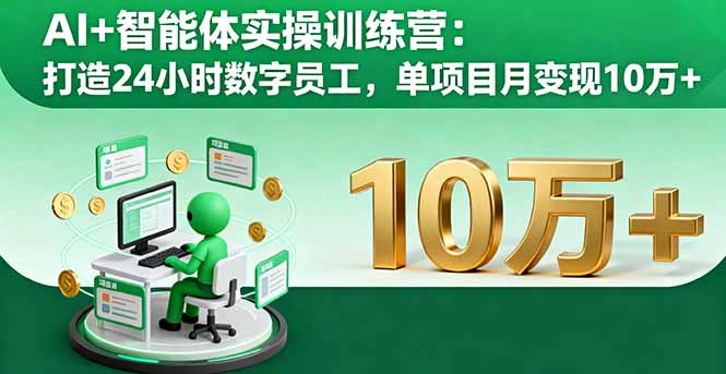 AI+智能体实操训练营：打造24小时数字员工，单项目月变现10万+-九零网创