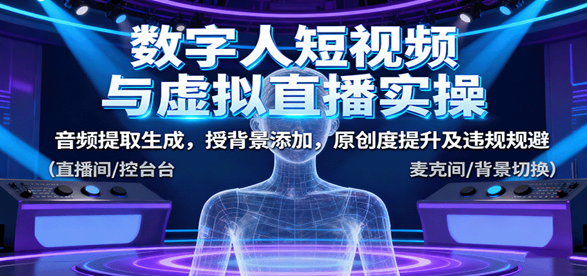 数字人短视频与虚拟直播实操，音频提取生成，背景添加，原创度提升及违规规避-九零网创