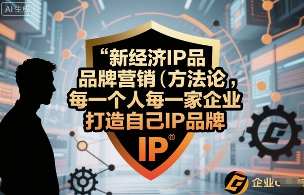 新经济IP品牌营销方法论，每一个人每一家企业都应该打造自己IP品牌-九零网创