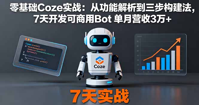 零基础Coze实战：从功能解析到三步构建法，7天开发可商用Bot 单月营收3万+-九零网创