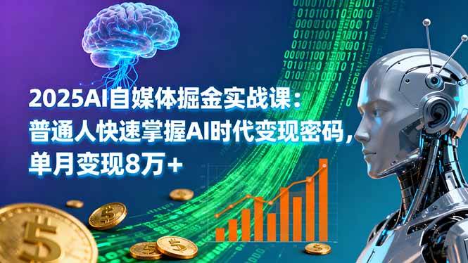 （16171期）2025AI自媒体掘金实战课：普通人快速掌握AI时代变现密码，单月变现8万+-九零网创