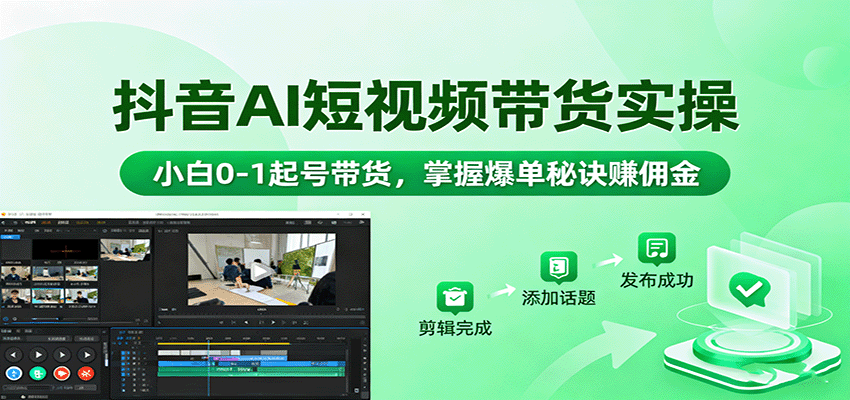 抖音AI短视频带货实操，小白0-1起号带货，掌握爆单秘诀赚佣金-九零网创