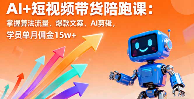 AI+短视频带货陪跑课：掌握算法流量、爆款文案、AI剪辑，学员单月佣金15w+-九零网创