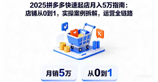 2025拼多多快速起店月入5万指南：店铺从0到1，实操案例拆解，运营全链路-九零网创
