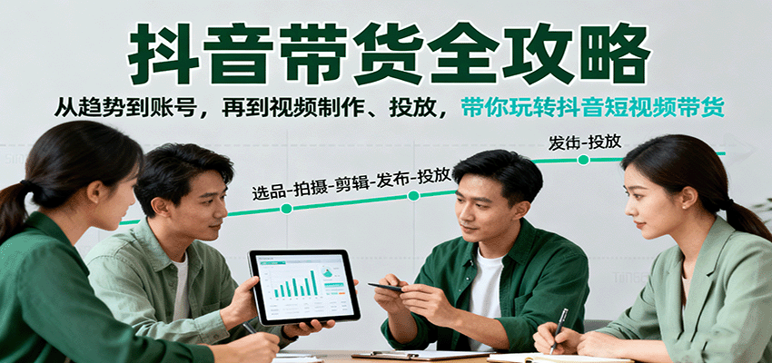 抖音带货全攻略：从趋势到账号，再到视频制作、投放，带你玩转抖音短视频带货-九零网创