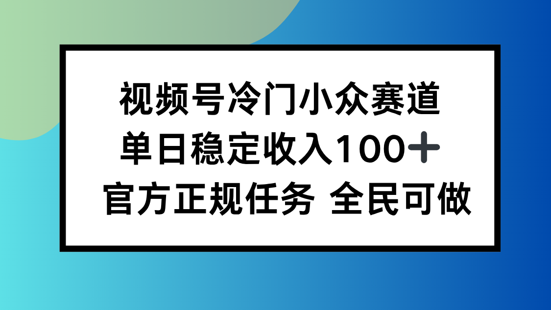 视频号小众赛道，单日稳定收入100+，适合所有人-九零网创