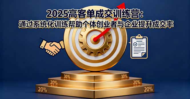 2025高客单成交训练营：通过系统化训练帮助个体创业者与企业提升成交率-九零网创
