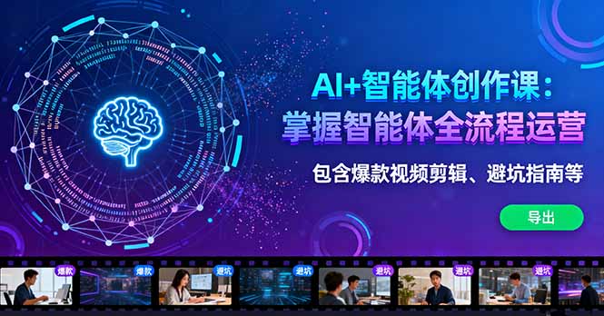 AI+智能体创作课：掌握智能体全流程运营。包含爆款视频剪辑、避坑指南等-九零网创