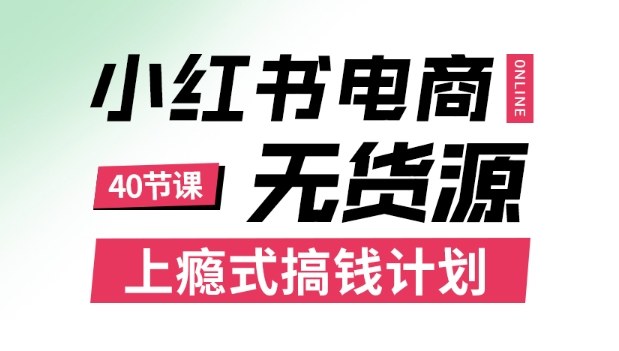 小红书无货源电商课程，上瘾式搞钱计划，不论月薪3k还是3W都应该学的賺钱技巧-九零网创