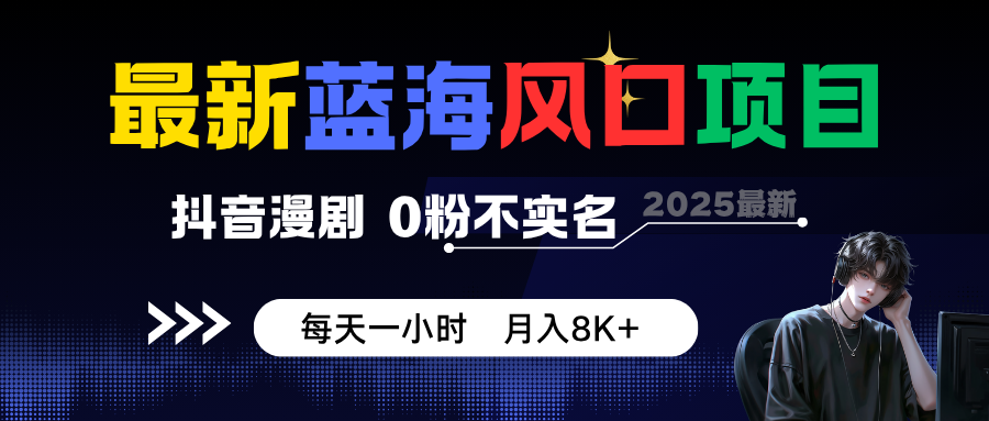 最新蓝海风口项目，抖音漫剧，0粉不实名 每天一小时，月入8K+-九零网创