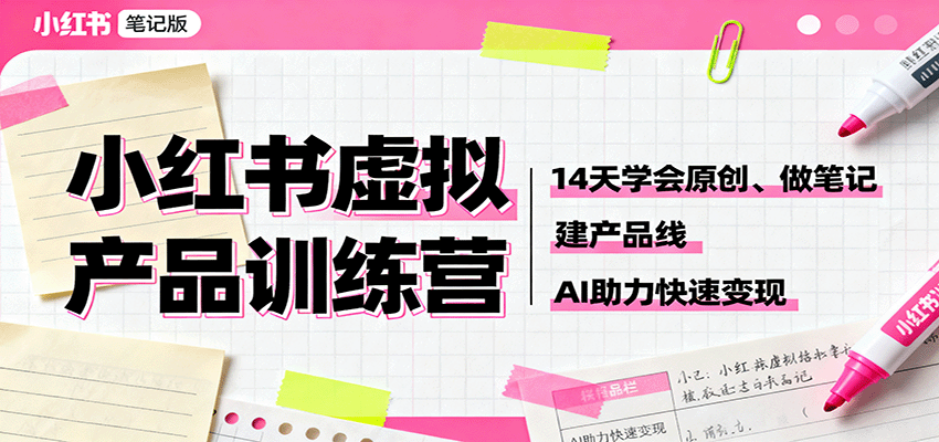 小红书虚拟产品训练营：14天学会原创、做笔记、建产品线，AI助力快速变现-九零网创