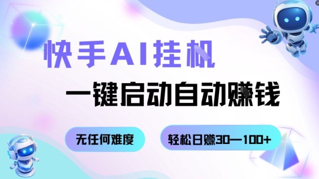 快手AI挂G，一键启动自动挣钱无任何难度，轻松日入30—100+【揭秘】-九零网创