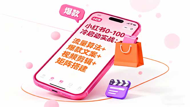 小红书0-100冷启动实战：流量算法+爆款选品+爆款文案+视频剪辑+矩阵搭建-九零网创