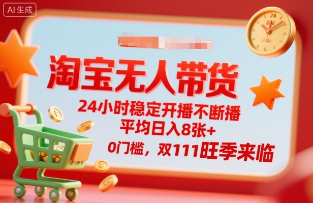 淘宝无人带货，24小时稳定开播不断播，平均日入8张+，0门槛，双11旺季来临【揭秘】-九零网创