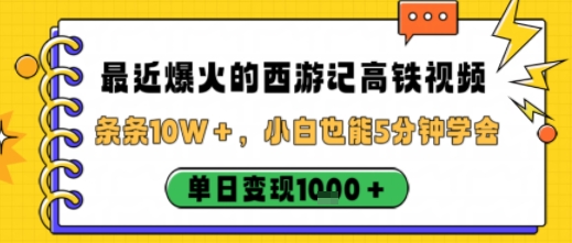 最近爆火的西游记高铁视频，条条10W＋，小白也能5分钟轻松上手，单日变现1k-九零网创
