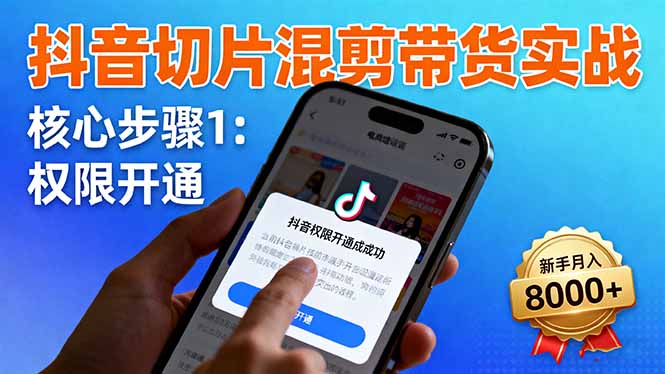 抖音切片混剪带货实战：权限开通、商品挂车、混剪手法，新手月入8000+-九零网创
