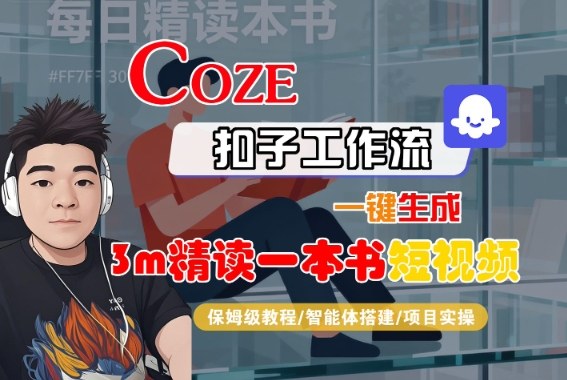 Coze扣子智能体工作流一键生成“3m精读一本书“短视频，全流程保姆级教学-九零网创