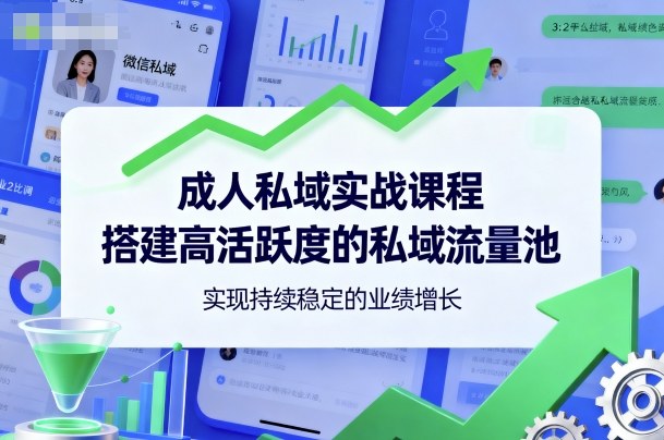 成人私域实战课程，搭建高活跃度的私域流量池，实现持续稳定的业绩增长-九零网创