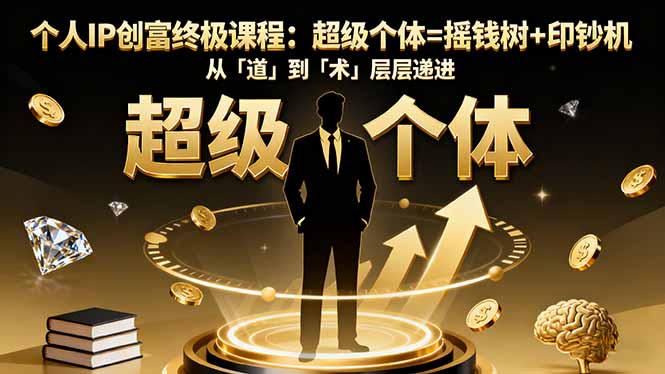 个人IP创富终极课程：超级个体=摇钱树+印钞机，从「道」到「术」层层递进-九零网创
