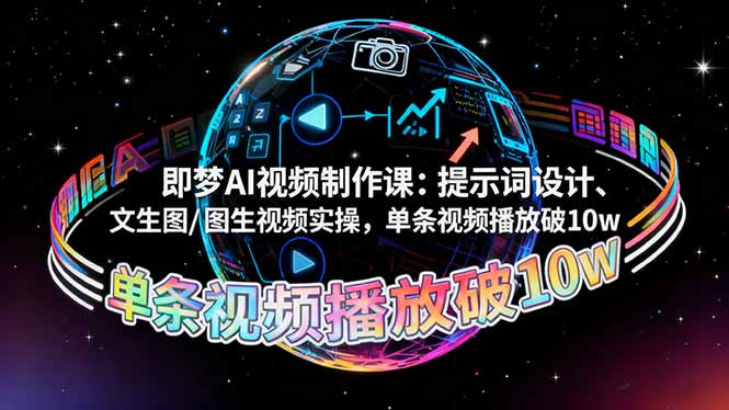 即梦AI视频制作课：提示词设计、文生图/图生视频实操，单条视频播放破10w-九零网创