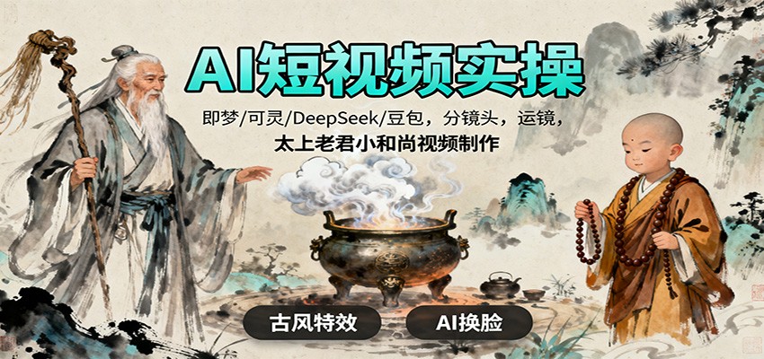 AI短视频实操，即梦/可灵/DeepSeek/豆包，分镜头，运镜，太上老君小和尚视频制作-九零网创