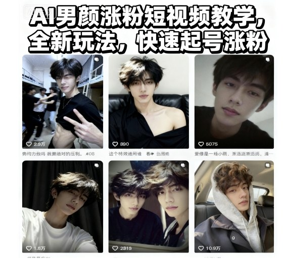 AI男颜涨粉短视频教学，全新玩法，快速起号涨粉-九零网创