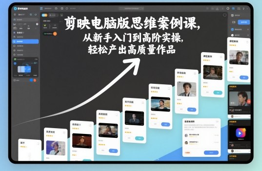剪映电脑版思维案例课，从新手入门到高阶实操，轻松产出高质量作品-九零网创