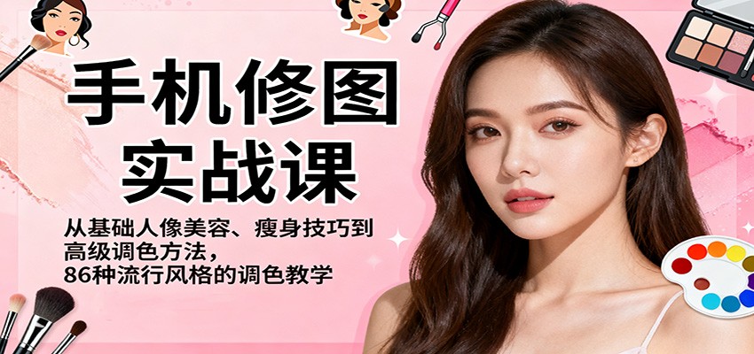 手机修图实战课，从基础人像美容、瘦身技巧到高级调色方法，86种流行风格的调色教学-九零网创