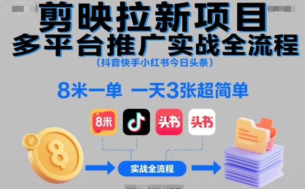 剪映拉新项目多平台推广实战全流程(抖音快手小红书今日头条)，8米一单，一天3张超简单-九零网创