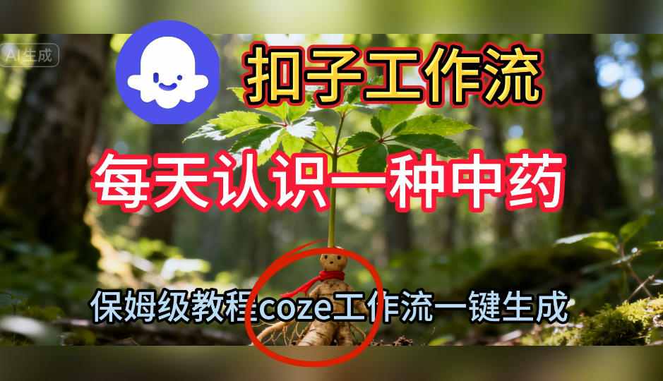 Coze扣子工作流一键生成每天认识一种中药短视频，保姆级搭建教学-九零网创